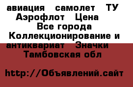 1.2) авиация : самолет - ТУ 144 Аэрофлот › Цена ­ 49 - Все города Коллекционирование и антиквариат » Значки   . Тамбовская обл.